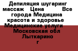 Депиляция шугаринг массаж › Цена ­ 200 - Все города Медицина, красота и здоровье » Медицинские услуги   . Московская обл.,Лыткарино г.